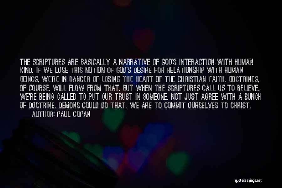 Paul Copan Quotes: The Scriptures Are Basically A Narrative Of God's Interaction With Human Kind. If We Lose This Notion Of God's Desire