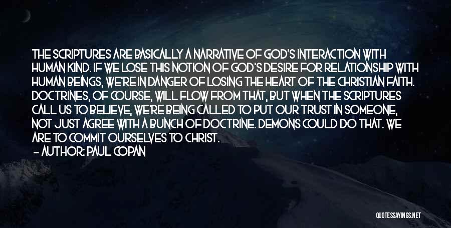 Paul Copan Quotes: The Scriptures Are Basically A Narrative Of God's Interaction With Human Kind. If We Lose This Notion Of God's Desire