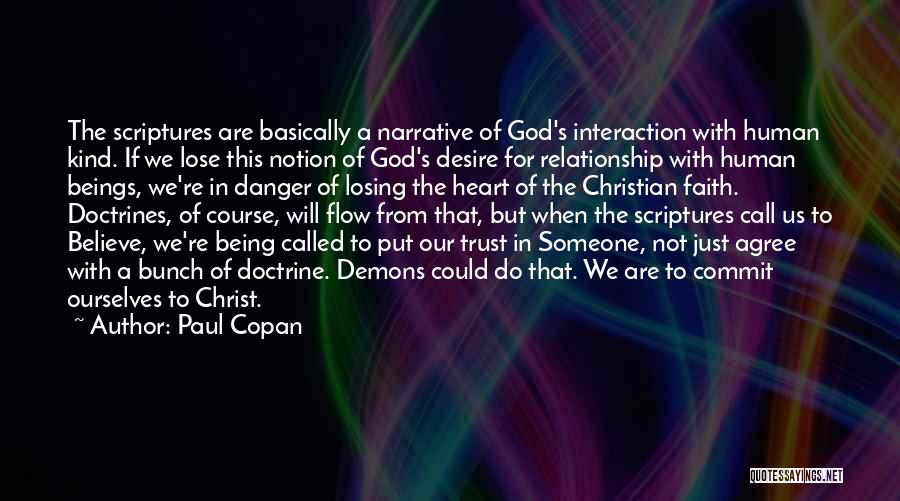 Paul Copan Quotes: The Scriptures Are Basically A Narrative Of God's Interaction With Human Kind. If We Lose This Notion Of God's Desire