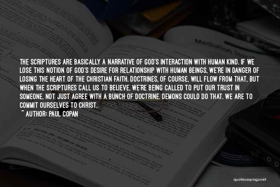 Paul Copan Quotes: The Scriptures Are Basically A Narrative Of God's Interaction With Human Kind. If We Lose This Notion Of God's Desire