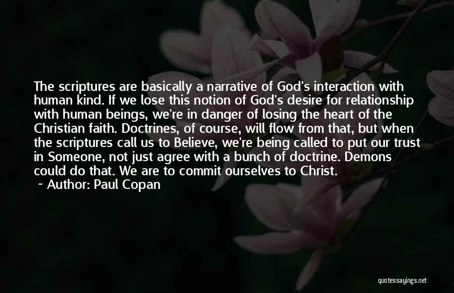 Paul Copan Quotes: The Scriptures Are Basically A Narrative Of God's Interaction With Human Kind. If We Lose This Notion Of God's Desire