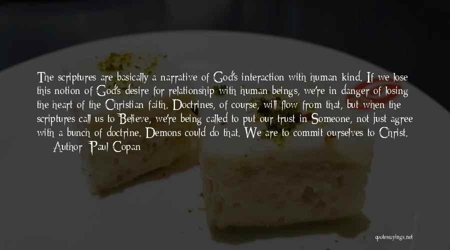 Paul Copan Quotes: The Scriptures Are Basically A Narrative Of God's Interaction With Human Kind. If We Lose This Notion Of God's Desire