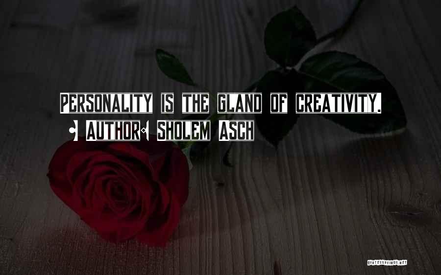 Sholem Asch Quotes: Personality Is The Gland Of Creativity.