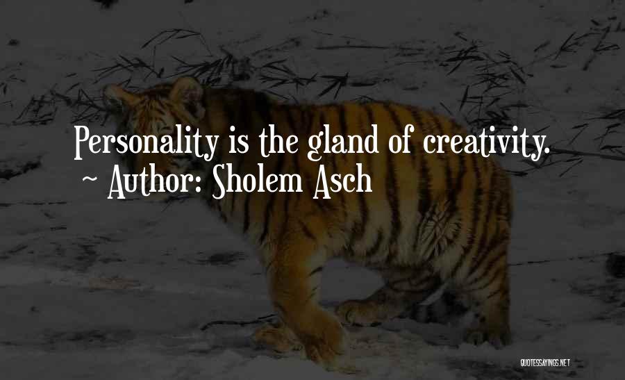 Sholem Asch Quotes: Personality Is The Gland Of Creativity.