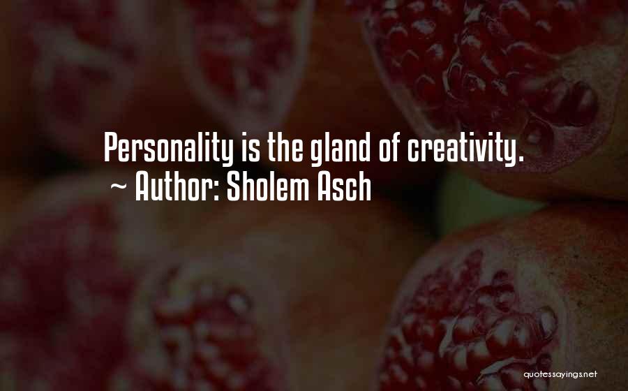 Sholem Asch Quotes: Personality Is The Gland Of Creativity.