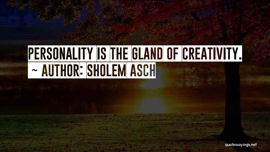 Sholem Asch Quotes: Personality Is The Gland Of Creativity.