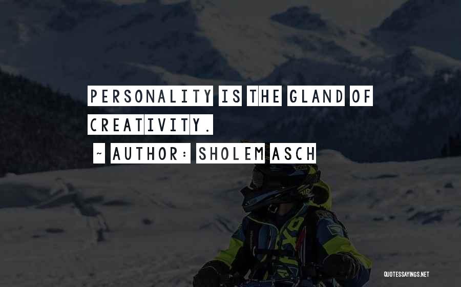 Sholem Asch Quotes: Personality Is The Gland Of Creativity.