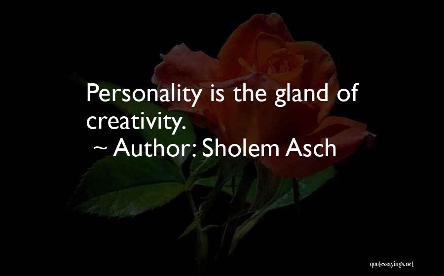 Sholem Asch Quotes: Personality Is The Gland Of Creativity.