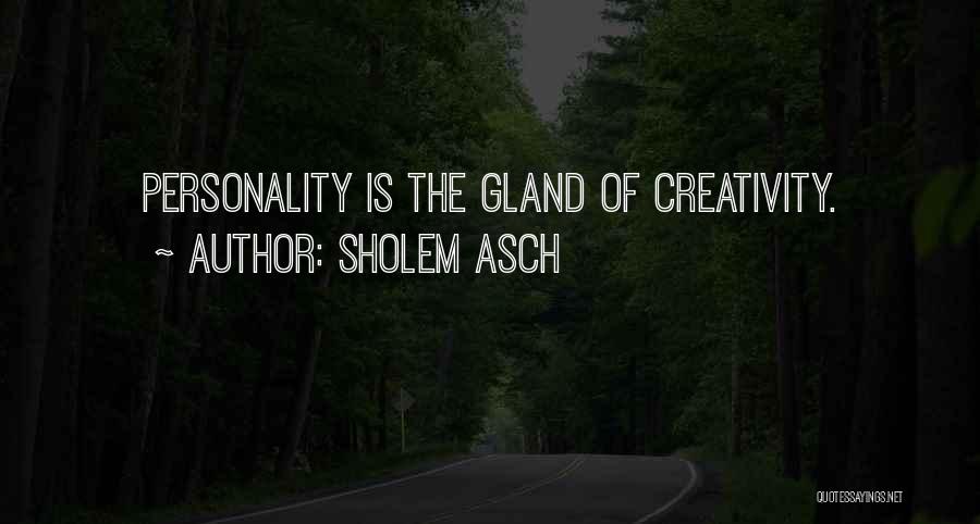 Sholem Asch Quotes: Personality Is The Gland Of Creativity.