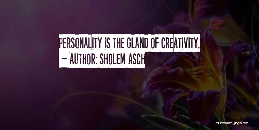 Sholem Asch Quotes: Personality Is The Gland Of Creativity.