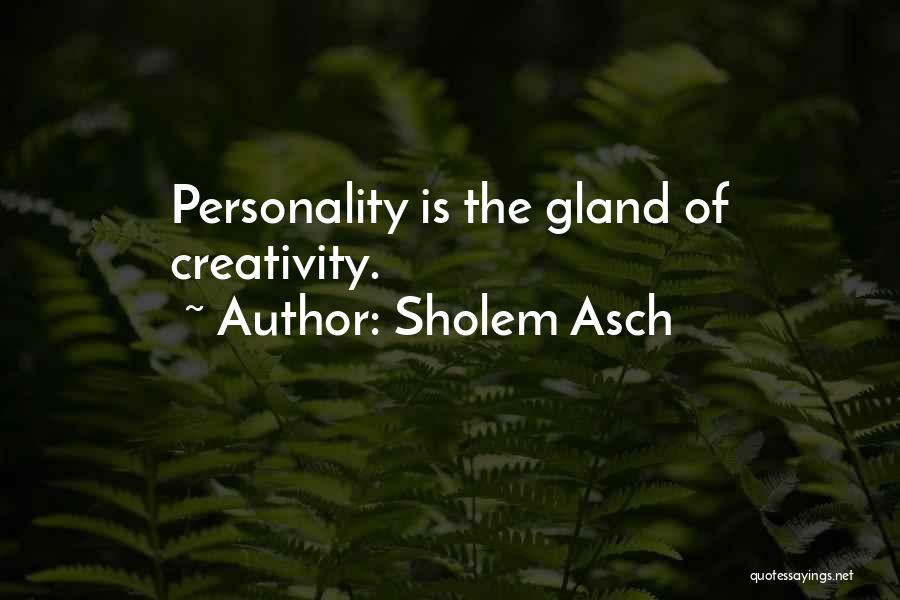 Sholem Asch Quotes: Personality Is The Gland Of Creativity.