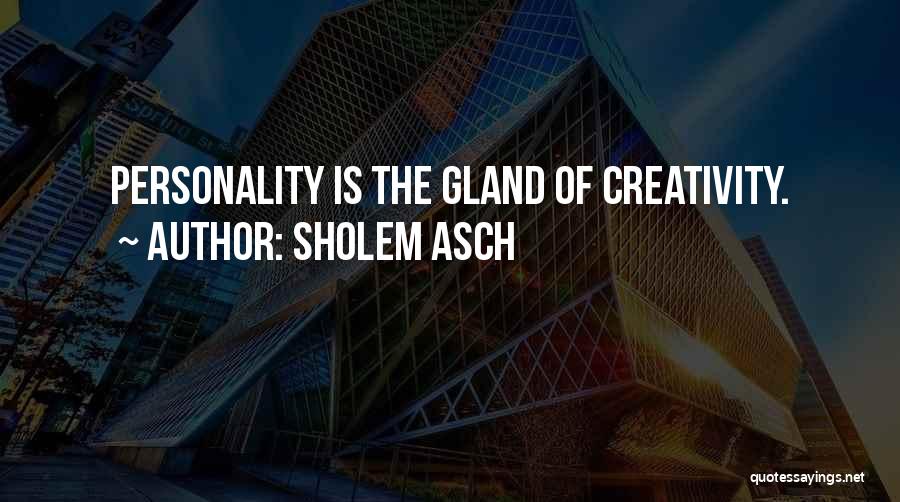 Sholem Asch Quotes: Personality Is The Gland Of Creativity.