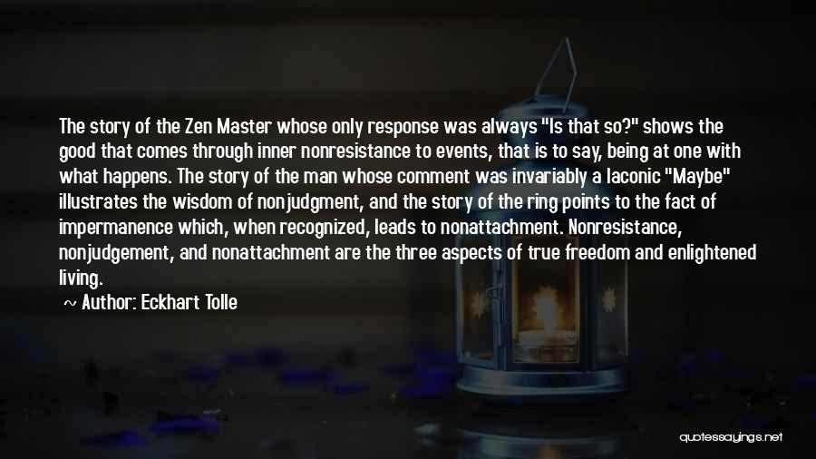 Eckhart Tolle Quotes: The Story Of The Zen Master Whose Only Response Was Always Is That So? Shows The Good That Comes Through