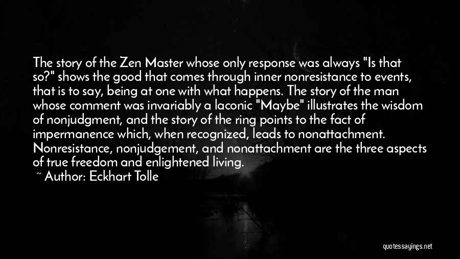 Eckhart Tolle Quotes: The Story Of The Zen Master Whose Only Response Was Always Is That So? Shows The Good That Comes Through