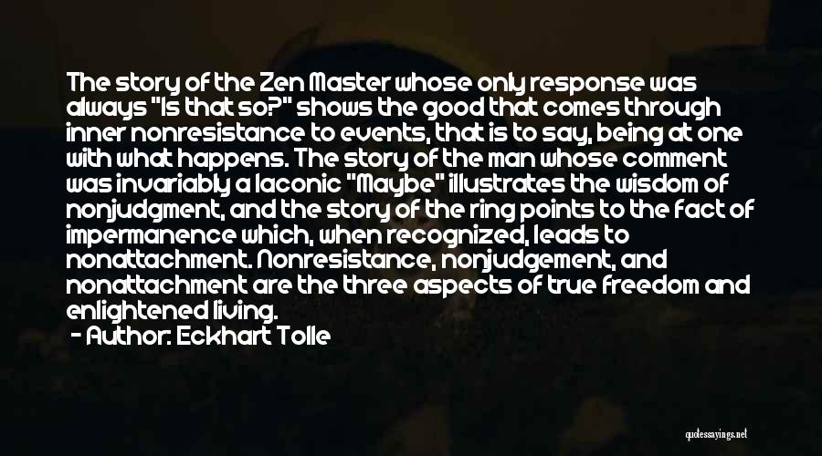 Eckhart Tolle Quotes: The Story Of The Zen Master Whose Only Response Was Always Is That So? Shows The Good That Comes Through