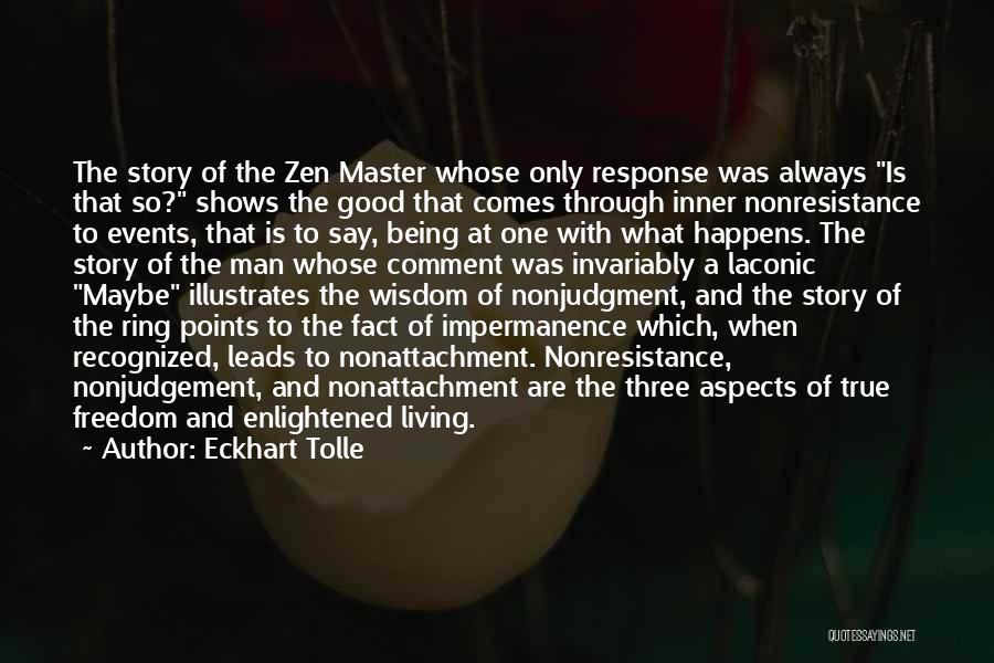 Eckhart Tolle Quotes: The Story Of The Zen Master Whose Only Response Was Always Is That So? Shows The Good That Comes Through