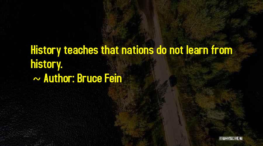 Bruce Fein Quotes: History Teaches That Nations Do Not Learn From History.