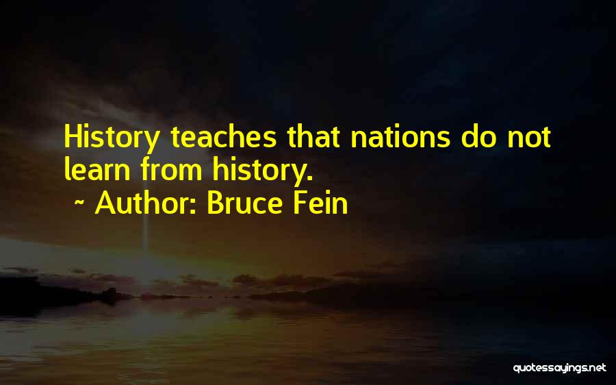 Bruce Fein Quotes: History Teaches That Nations Do Not Learn From History.