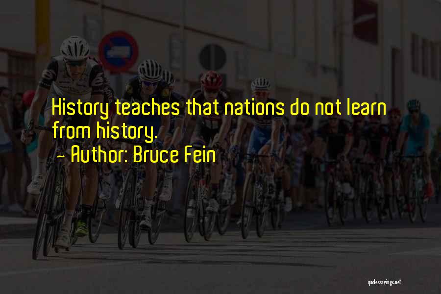 Bruce Fein Quotes: History Teaches That Nations Do Not Learn From History.