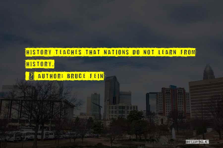 Bruce Fein Quotes: History Teaches That Nations Do Not Learn From History.