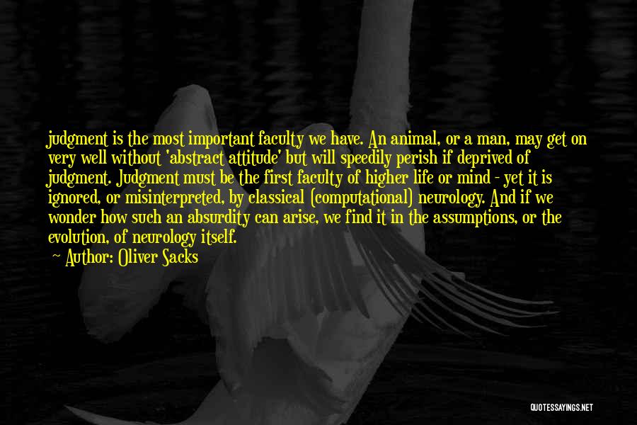 Oliver Sacks Quotes: Judgment Is The Most Important Faculty We Have. An Animal, Or A Man, May Get On Very Well Without 'abstract