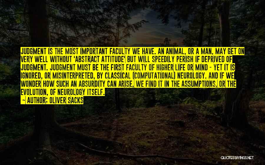 Oliver Sacks Quotes: Judgment Is The Most Important Faculty We Have. An Animal, Or A Man, May Get On Very Well Without 'abstract