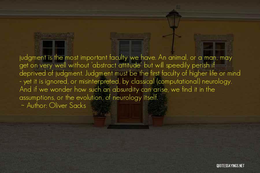 Oliver Sacks Quotes: Judgment Is The Most Important Faculty We Have. An Animal, Or A Man, May Get On Very Well Without 'abstract