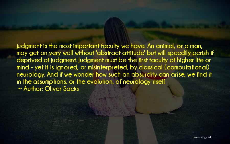Oliver Sacks Quotes: Judgment Is The Most Important Faculty We Have. An Animal, Or A Man, May Get On Very Well Without 'abstract