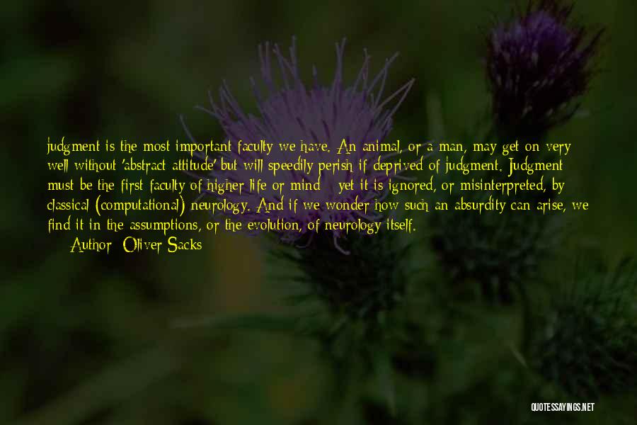 Oliver Sacks Quotes: Judgment Is The Most Important Faculty We Have. An Animal, Or A Man, May Get On Very Well Without 'abstract
