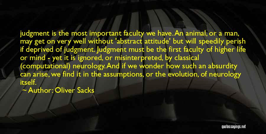 Oliver Sacks Quotes: Judgment Is The Most Important Faculty We Have. An Animal, Or A Man, May Get On Very Well Without 'abstract