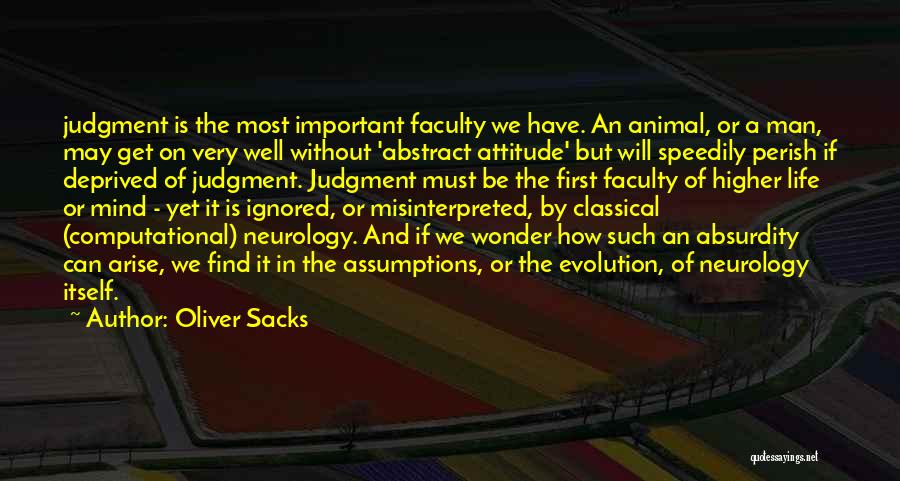 Oliver Sacks Quotes: Judgment Is The Most Important Faculty We Have. An Animal, Or A Man, May Get On Very Well Without 'abstract