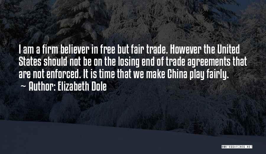 Elizabeth Dole Quotes: I Am A Firm Believer In Free But Fair Trade. However The United States Should Not Be On The Losing