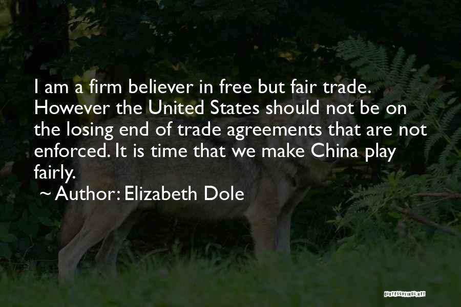 Elizabeth Dole Quotes: I Am A Firm Believer In Free But Fair Trade. However The United States Should Not Be On The Losing