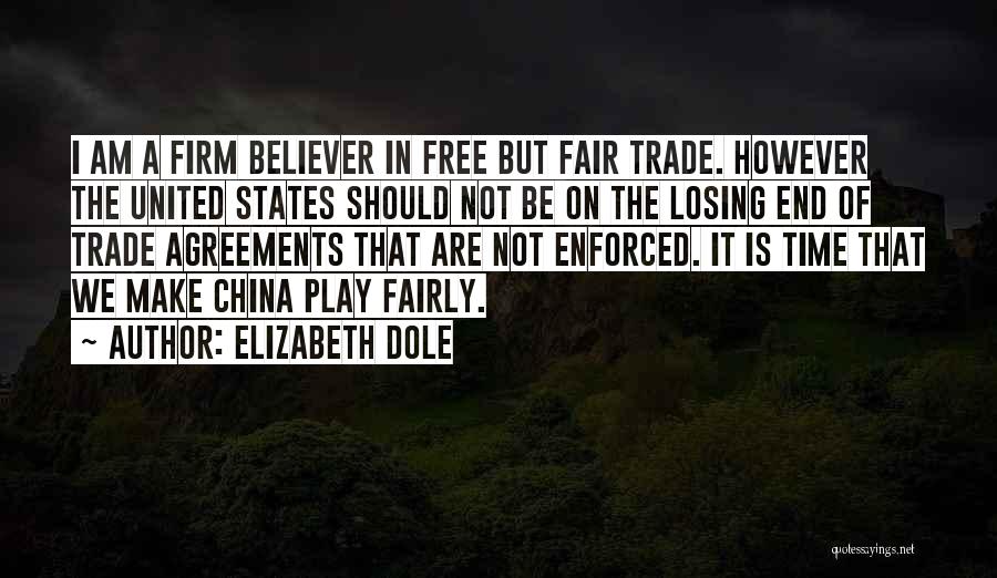 Elizabeth Dole Quotes: I Am A Firm Believer In Free But Fair Trade. However The United States Should Not Be On The Losing