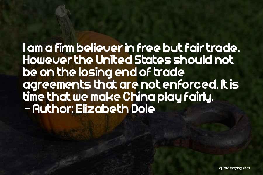 Elizabeth Dole Quotes: I Am A Firm Believer In Free But Fair Trade. However The United States Should Not Be On The Losing