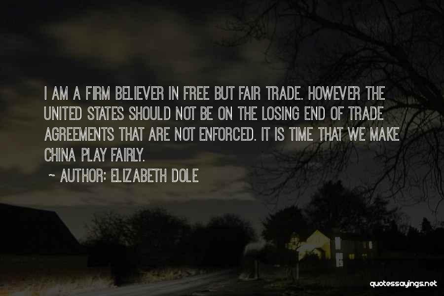 Elizabeth Dole Quotes: I Am A Firm Believer In Free But Fair Trade. However The United States Should Not Be On The Losing