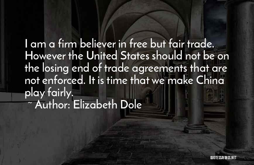 Elizabeth Dole Quotes: I Am A Firm Believer In Free But Fair Trade. However The United States Should Not Be On The Losing