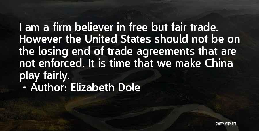 Elizabeth Dole Quotes: I Am A Firm Believer In Free But Fair Trade. However The United States Should Not Be On The Losing