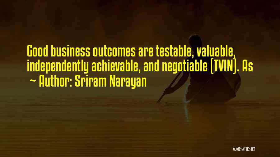 Sriram Narayan Quotes: Good Business Outcomes Are Testable, Valuable, Independently Achievable, And Negotiable (tvin). As