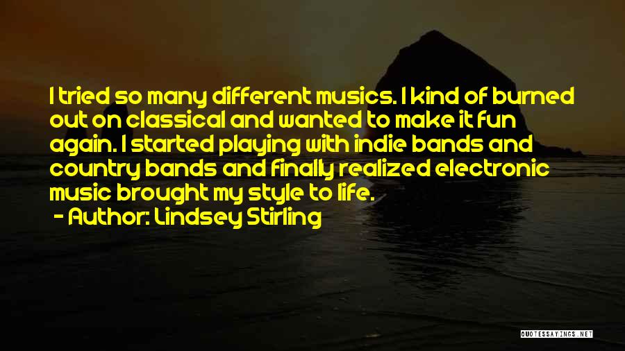 Lindsey Stirling Quotes: I Tried So Many Different Musics. I Kind Of Burned Out On Classical And Wanted To Make It Fun Again.
