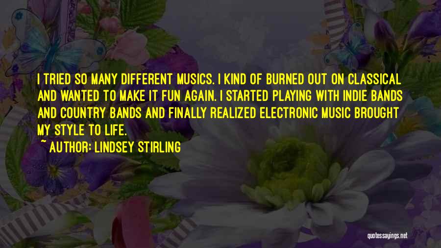 Lindsey Stirling Quotes: I Tried So Many Different Musics. I Kind Of Burned Out On Classical And Wanted To Make It Fun Again.