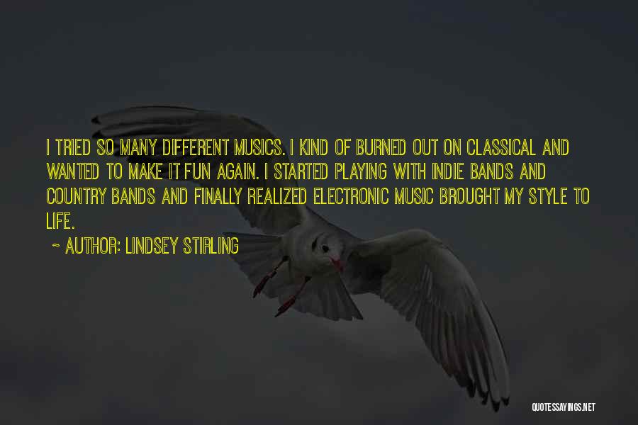 Lindsey Stirling Quotes: I Tried So Many Different Musics. I Kind Of Burned Out On Classical And Wanted To Make It Fun Again.