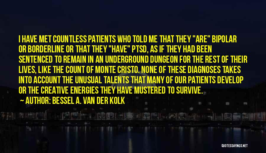 Bessel A. Van Der Kolk Quotes: I Have Met Countless Patients Who Told Me That They Are Bipolar Or Borderline Or That They Have Ptsd, As