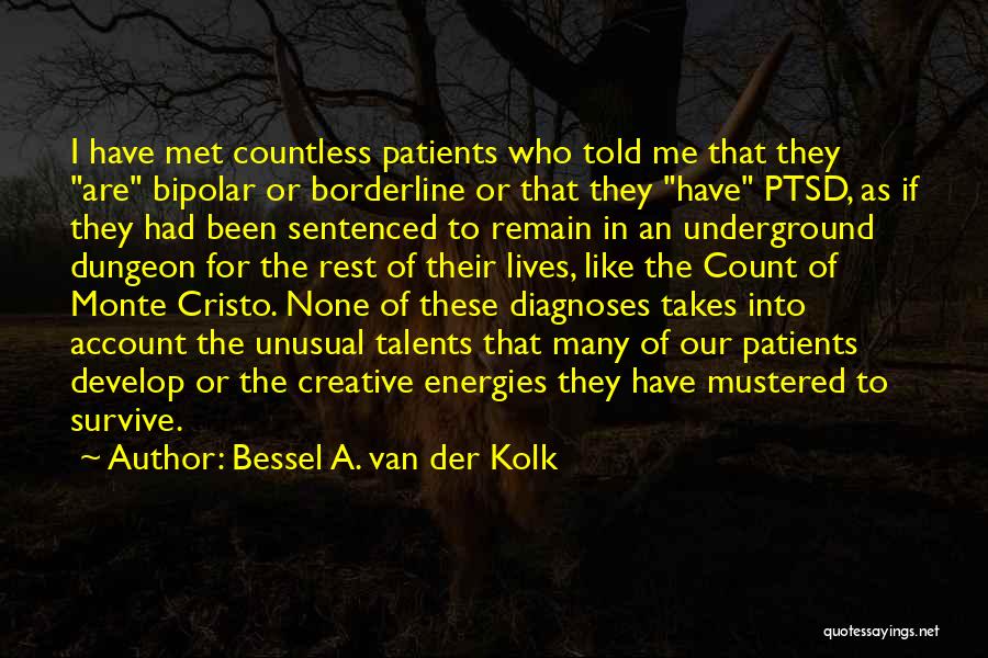 Bessel A. Van Der Kolk Quotes: I Have Met Countless Patients Who Told Me That They Are Bipolar Or Borderline Or That They Have Ptsd, As