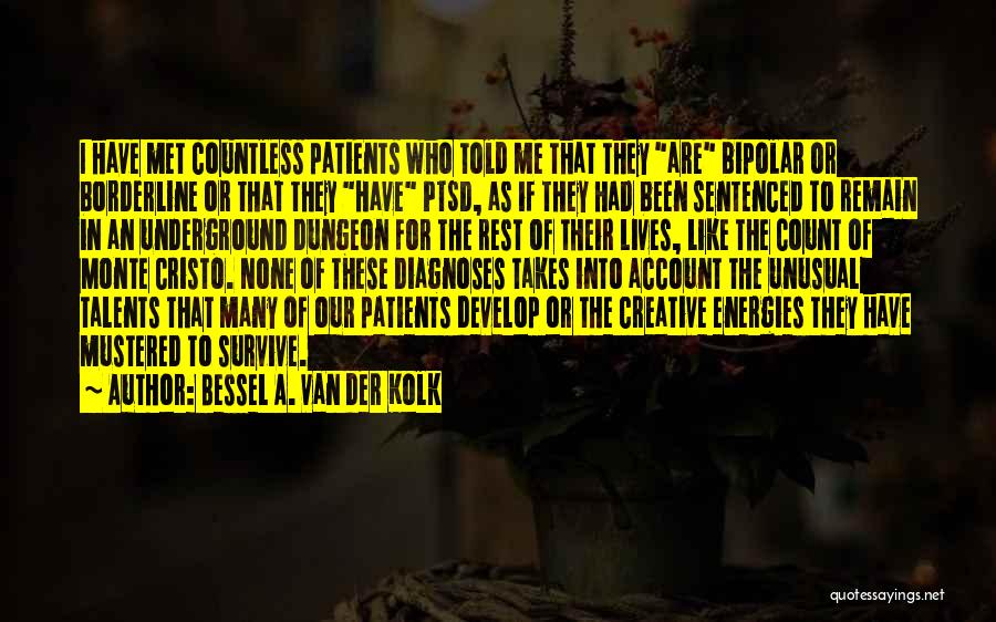 Bessel A. Van Der Kolk Quotes: I Have Met Countless Patients Who Told Me That They Are Bipolar Or Borderline Or That They Have Ptsd, As