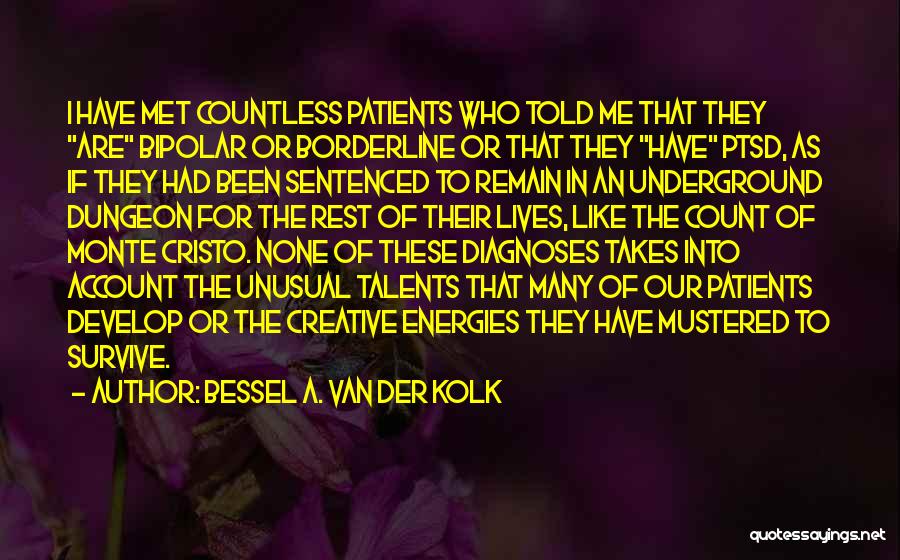 Bessel A. Van Der Kolk Quotes: I Have Met Countless Patients Who Told Me That They Are Bipolar Or Borderline Or That They Have Ptsd, As