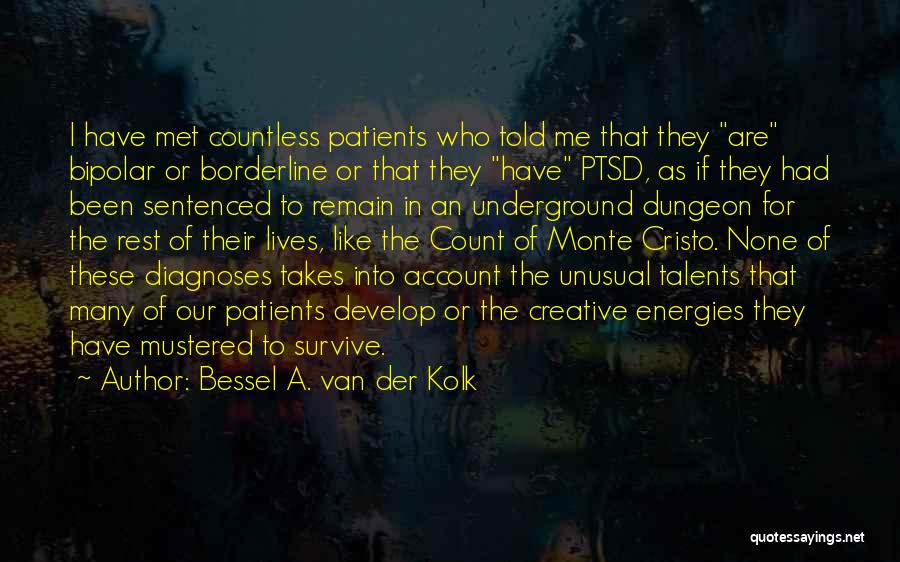 Bessel A. Van Der Kolk Quotes: I Have Met Countless Patients Who Told Me That They Are Bipolar Or Borderline Or That They Have Ptsd, As