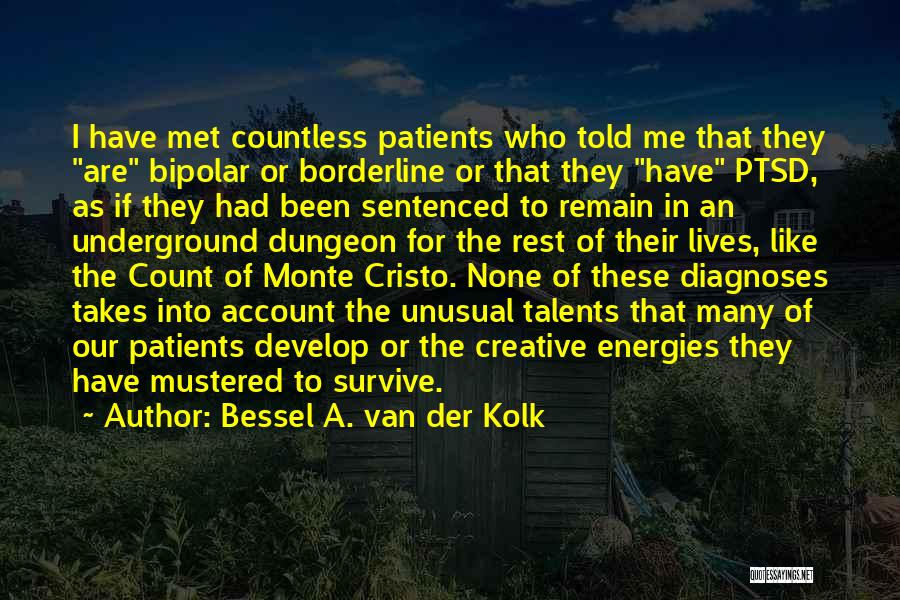 Bessel A. Van Der Kolk Quotes: I Have Met Countless Patients Who Told Me That They Are Bipolar Or Borderline Or That They Have Ptsd, As