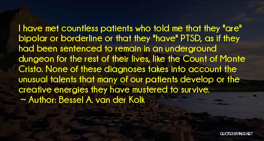 Bessel A. Van Der Kolk Quotes: I Have Met Countless Patients Who Told Me That They Are Bipolar Or Borderline Or That They Have Ptsd, As