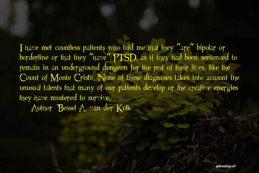Bessel A. Van Der Kolk Quotes: I Have Met Countless Patients Who Told Me That They Are Bipolar Or Borderline Or That They Have Ptsd, As